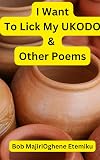 I WANT TO LICK MY UKODO: & other poems