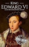 King Edward VI: A Life From Beginning to End