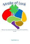 Stroke of Luck: Master Neuroplasticity for Recovery and Growth After Stroke