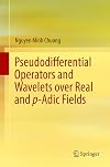 Pseudodifferential Operators and Wavelets over Real and p-adic Fields (Applied and Numerical Harmonic Analysis)