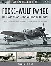 Focke-Wulf Fw 190: The Early Years—Operations Over France and Britain (Air War Archive)