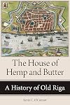 The House of Hemp and Butter: A History of Old Riga (NIU Series in Slavic, East European, and Eurasian Studies)