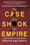 The Case That Shook the Empire: One Man's Fight for the Truth about the Jallianwala Bagh Massacre