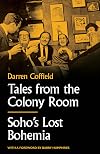 Tales from the Colony Room: Soho's Lost Bohemia