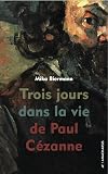 Trois jours dans la vie de Paul C&eacute;zanne