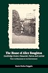The House of Alice Roughton: Cambridge Doctor, Humanist, Patron and Activist: From the Edwardian to the Contemporary (The Canada Blanch/Sussex Academic Studie)