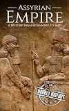 Assyrian Empire: A History from Beginning to End