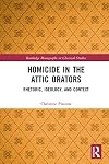Homicide in the Attic Orators: Rhetoric, Ideology, and Context (Routledge Monographs in Classical Studies)