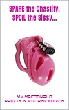 Spare the Chastity, Spoil the Sissy...: Pretty In Hot Pink Edition (Modern Day Cinders Book 10)