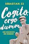 Cogito, ergo dumm: Eine Geschichte der Dummheit