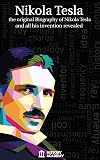 Nikola Tesla: All-Inclusive Manual: The Original Biography of Nikola Tesla and All his Inventions Revealed: Life, Work, Patents, Documents and Secrets