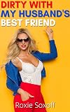 Dirty with My Husband's Best Friend: Steamy Short Story