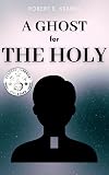 A Ghost For The Holy