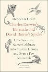 Charles Darwin&rsquo;s Barnacle and David Bowie&rsquo;s Spider: How Scientific Names Celebrate Adventurers, Heroes, and Even a Few Scoundrels
