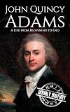 John Quincy Adams: A Life from Beginning to End