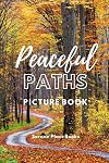 Peaceful Paths Picture Book: A Gift Book for Alzheimer's Patients and Seniors with Dementia (Picture Books and Dementia Activities for Seniors)