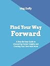 Find Your Way Forward: A Step-By-Step Guide to Uncovering Career Insights and Charting Your Own Next Step