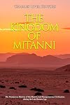 The Kingdom of Mitanni: The Mysterious History of the Short-Lived Mesopotamian Civilization during the Late Bronze Age