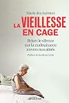 La vieillesse en cage: Briser le silence sur la maltraitance envers nos aînés