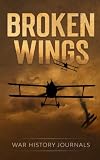 Broken Wings: WWI Fighter Ace’s Story of Escape and Survival (The Great War Series)