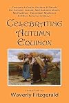 Celebrating Autumn Equinox: Customs & Crafts, Recipes & Rituals for Harvest, Sukkot, Mid Autumn Moon, Michaelmas, Eleusinian Mysteries & Other Autumn Holidays (Celebrating the Seasonal Holidays) - Waverly Fitzgerald