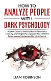 HOW TO ANALYZE PEOPLE WITH DARK PSYCHOLOGY: A Speed Guide to Reading Human Personality Types by Analyzing Body Language. How Different Behaviors are Manipulate by Mind Control (MIND MASTERY SERIES)