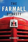 The Farmall Dynasty: The Story of International Harvester Tractors from the Early Titans to the 1984 Merger