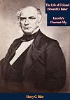 The Life of Colonel Edward D. Baker: Lincoln's Constant Ally