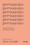 Persuasão: Guia prático sobre retórica e comunicação persuasiva para sua vida pessoal e profissional (Portuguese Edition)