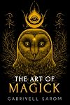 The Art of Magick: The Mystery of Deep Magick & Divine Rituals (The Sacred Mystery)