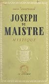 Joseph de Maistre mystique: Ses rapports avec le martinisme, l'illuminisme et la franc-maçonnerie, l'influence des doctrines mystiques et occultes sur sa pensée religieuse (French Edition)