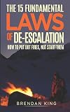 The 15 Fundamental Laws of De-escalation: How To Put Out Fires, Not Start Them