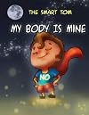 THE SMART TOM: MY BODY IS MINE: Join Me In This Fantastic Tour To Discover My Secrets To let Others Respect That My Body Belongs To Me And My Private Parts Are Private (Privacy Of Body Book For Kids)