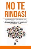 No te rindas!: Frases motivadoras y pensamientos sobre el optimismo, el éxito, el miedo, la superación de fracasos, la persistencia y la resistencia ... que cambiarán tu vida) (Spanish Edition)
