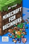 Minecraft For Beginners: The Illustrated Guide to Learn All the Tips and Tricks for Crafting, Surviving, Exploring and Building Incredible Structures Like a Pro.