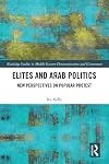 Elites and Arab Politics: New Perspectives on Popular Protest (Routledge Studies in Middle Eastern Democratization and Government)