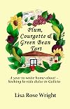 Plum, Courgette & Green Bean Tart: A year to write home about - Seeking la vida dulce in Galicia (Writing Home Book 1)
