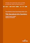 Macedonia & Its Questions: Origins, Margins, Ruptures & Continuity (Studies on Language and Culture in Central and Eastern Europe Book 34)