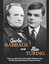 Charles Babbage and Alan Turing: The Lives and Careers of the English Mathematicians Who Revolutionized Modern Computer Science