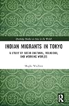 Indian Migrants in Tokyo: A Study of Socio-Cultural, Religious, and Working Worlds (Routledge Studies on Asia in the World)
