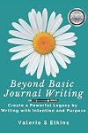 Beyond Basic Journal Writing: Create a Powerful Legacy by Writing with Intention and Purpose