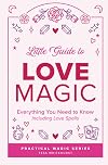 Little Guide to Love Magic: Everything You Need to Know, Including Love Spells (Tess Whitehurst's Practical Magic)