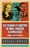 The Making of Martyrs in India, Pakistan & Bangladesh: Indira, Bhutto & Mujib