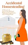 Accidental Homesteading: A Memoir of Surviving Off-Grid, Fighting Anaphylaxis, and Finding Hope