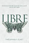 LIBRE: Comment se créer des sources de revenus passifs avec un petit capital