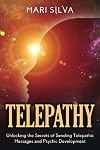 Telepathy: Unlocking the Secrets of Sending Telepathic Messages and Psychic Development (Extrasensory Perception)