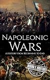 Napoleonic Wars: A History from Beginning to End