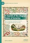 In Search of the Utopian States of America: Intentional Communities in Novels of the Long Nineteenth Century (Palgrave Studies in Utopianism)