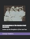 Correspondence of the Russian Grand Duchesses: Letters of the Daughters of the Last Tsar