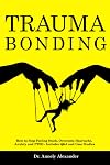 Trauma Bonding: How to Stop Feeling Stuck, Overcome Heartache, Anxiety and PTSD - Includes Q&A and Case Studies